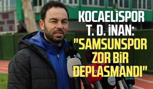 Kocaelispor T. D. Selçuk İnan: "Samsunspor zor bir deplasmandı"