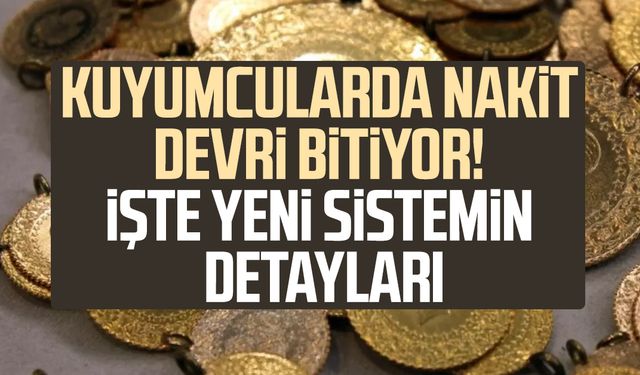 Kuyumcularda nakit devri bitiyor! İşte yeni sistemin detayları