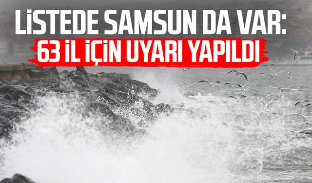 Listede Samsun da var: 63 il için uyarı yapıldı