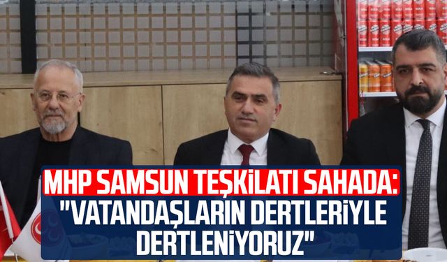 MHP Samsun teşkilatı sahada: "Vatandaşların dertleriyle dertleniyoruz"
