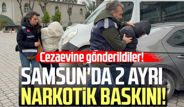 Samsun'da 2 ayrı narkotik baskını! Cezaevine gönderildiler