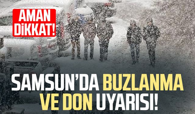 Samsun Valiliği’nden buzlanma ve don uyarısı!