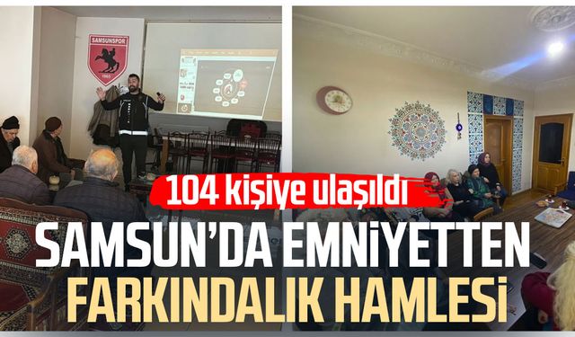 Samsun’da emniyetten farkındalık hamlesi: 104 kişiye ulaşıldı