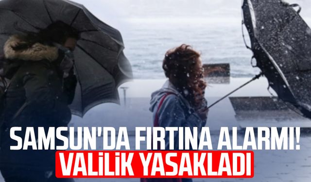 Samsun'da fırtına alarmı! Valilik yasakladı