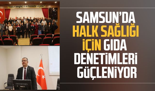 Samsun’da halk sağlığı için gıda denetimleri güçleniyor