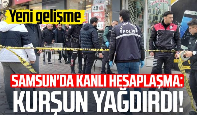 Samsun'da kanlı hesaplaşma: Kurşun yağdırdı! Yeni gelişme