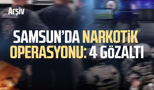 Samsun’da narkotik operasyonu: 4 gözaltı
