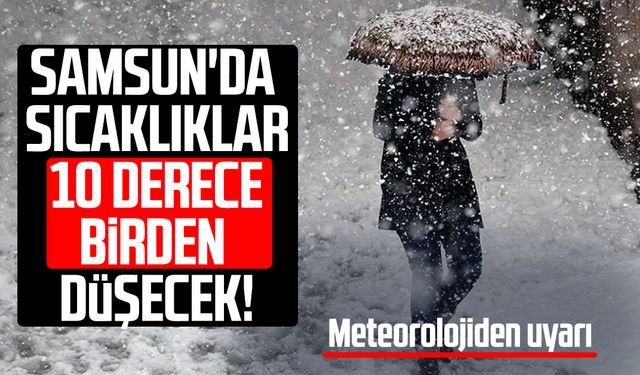 Samsun'da sıcaklıklar 10 derece birden düşecek! Meteorolojiden uyarı