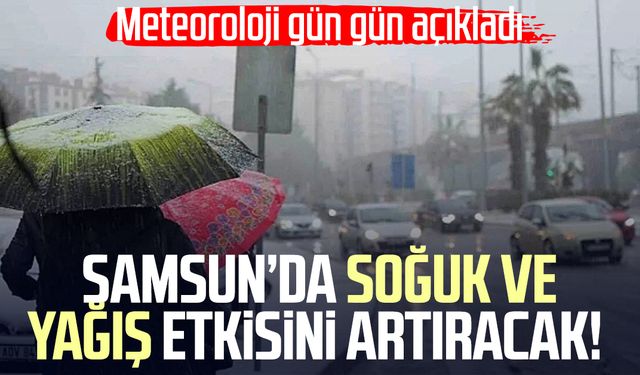 Samsun’da soğuk ve yağış etkisini artıracak!