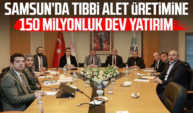 Samsun’da tıbbi alet üretimine 150 milyonluk dev yatırım