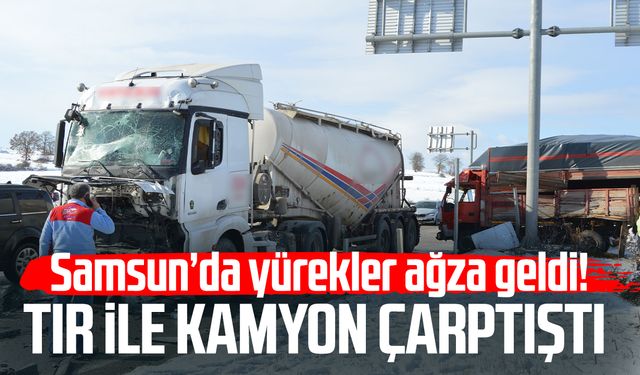 Samsun'da korkutan kaza! Tır ile kamyon çarptıştı