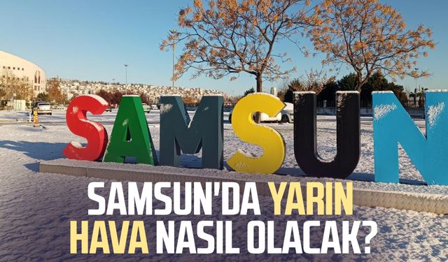 Samsun'da yarın hava nasıl olacak? 5 Ocak Pazartesi