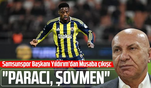 Samsunspor Başkanı Yüksel Yıldırım’dan Musaba çıkışı!