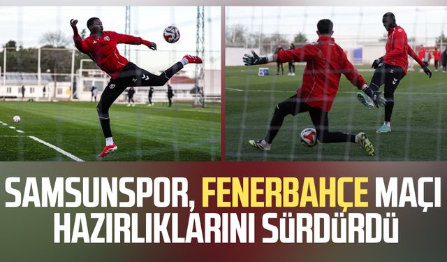 Samsunspor, Fenerbahçe maçı hazırlıklarını sürdürdü