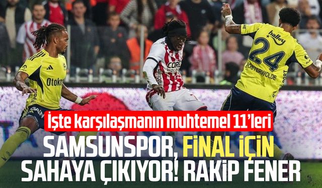 Samsunspor, final için sahaya çıkıyor! Muhtemel 11'ler