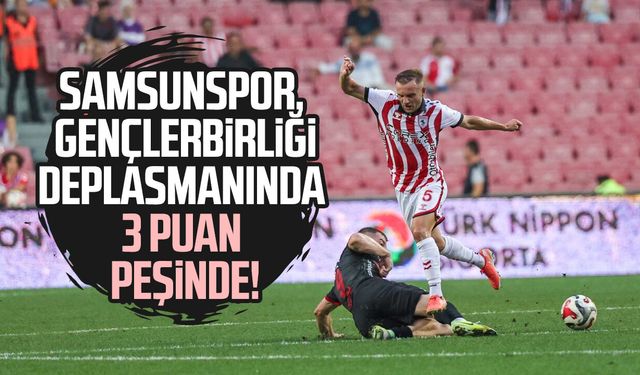Samsunspor, Gençlerbirliği deplasmanında 3 puan peşinde!