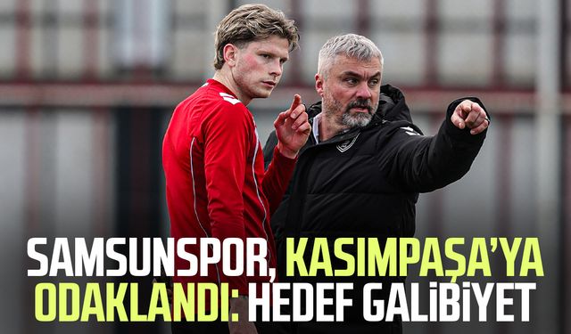 Samsunspor, Kasımpaşa'ya odaklandı: Hedef galibiyet