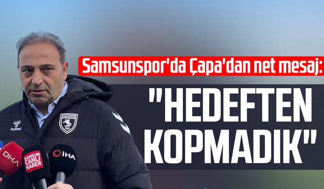 Samsunspor'da Fuat Çapa'dan net mesaj: "Hedeften kopmadık"