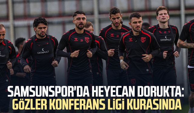 Samsunspor'da heyecan dorukta: Gözler Konferans Ligi kurasında