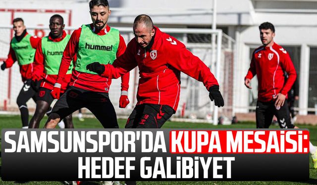 Samsunspor'da kupa mesaisi: Hedef galibiyet