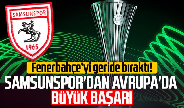 Samsunspor'dan Avrupa'da büyük başarı: Fenerbahçe'yi geride bıraktı!