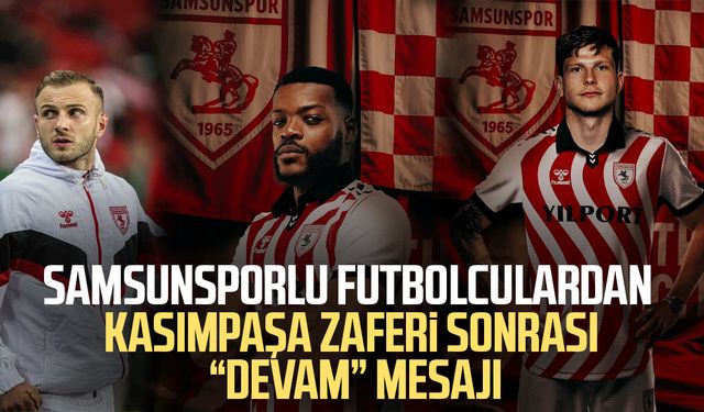 Samsunsporlu futbolculardan Kasımpaşa zaferi sonrası “devam” mesajı