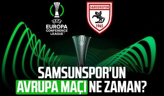 Samsunspor'un Avrupa maçı ne zaman?