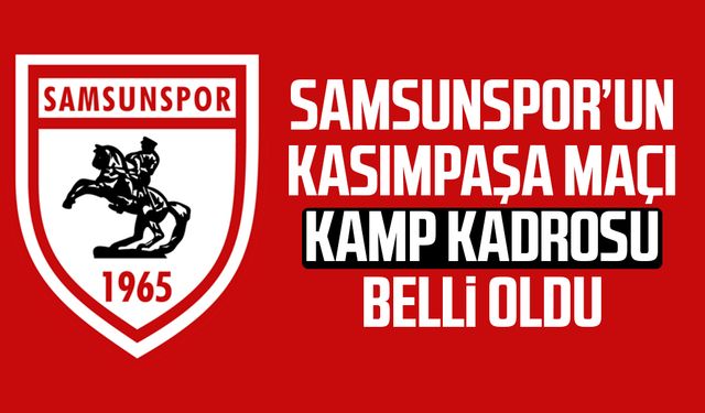 Samsunspor’un Kasımpaşa maçı kamp kadrosu belli oldu