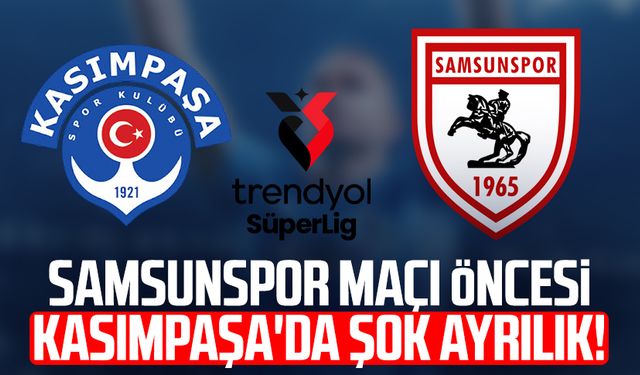 Samsunspor maçı öncesi Kasımpaşa'da şok ayrılık!