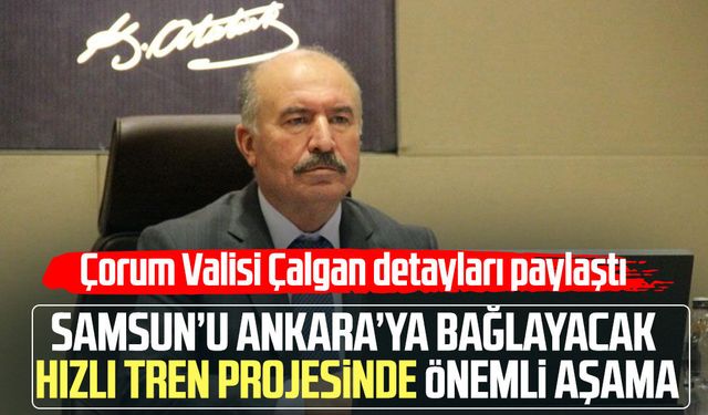 Samsun’u Ankara’ya bağlayacak hızlı tren projesinde önemli aşama
