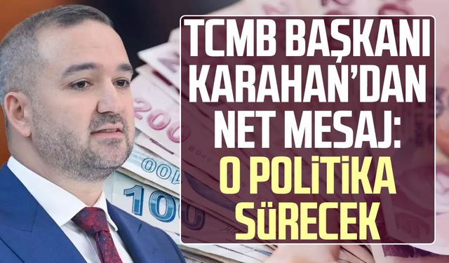 TCMB Başkanı Karahan’dan net mesaj: O politika sürecek