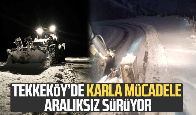 Tekkeköy’de karla mücadele aralıksız sürüyor