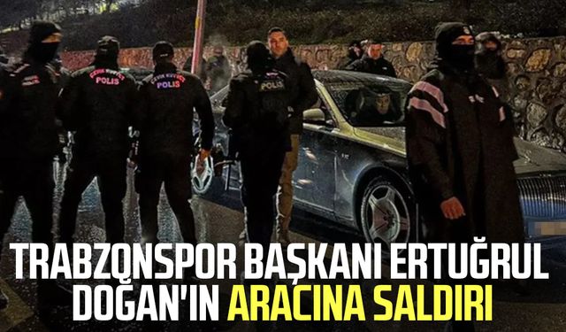 Trabzonspor Başkanı Ertuğrul Doğan'ın aracına saldırı