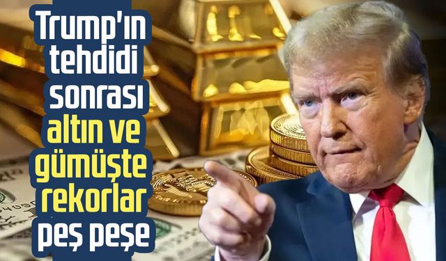 Trump'ın tehdidi sonrası altın ve gümüşte rekorlar peş peşe