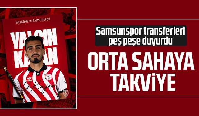 Peş peşe transferler: Yalçın Kayan da Samsunspor'da