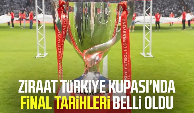 Ziraat Türkiye Kupası'nda final tarihleri belli oldu