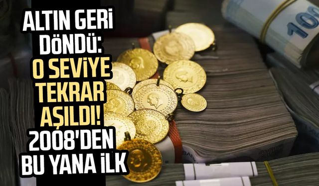 Altın geri döndü: O seviye tekrar aşıldı! 2008'den bu yana ilk