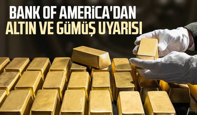 Bank of America'dan altın ve gümüş uyarısı