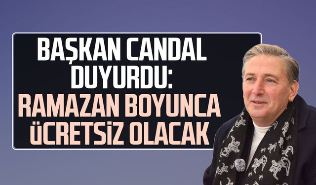 Başkan Mustafa Candal duyurdu: Ramazan boyunca ücretsiz olacak