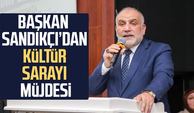 Başkan İbrahim Sandıkçı’dan kültür sarayı müjdesi
