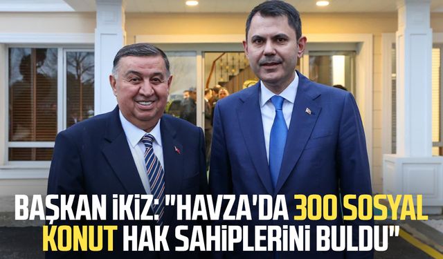 Başkan Murat İkiz: "Havza'da 300 sosyal konut hak sahiplerini buldu"