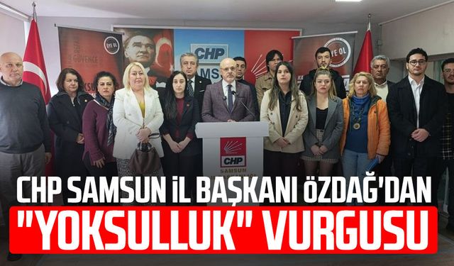 CHP Samsun İl Başkanı Mehmet Özdağ'dan "yoksulluk" vurgusu