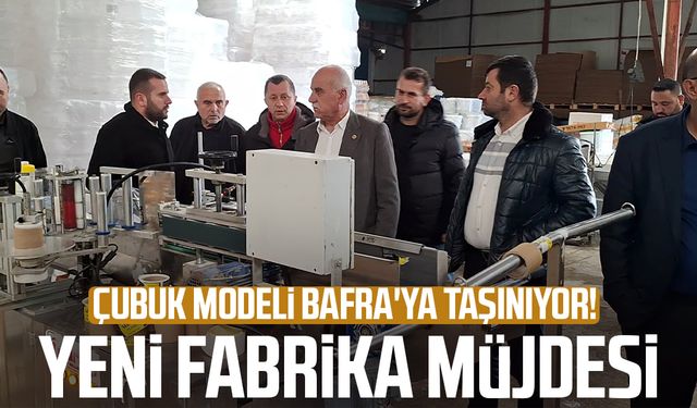 Çubuk modeli Bafra'ya taşınıyor! Yeni fabrika müjdesi