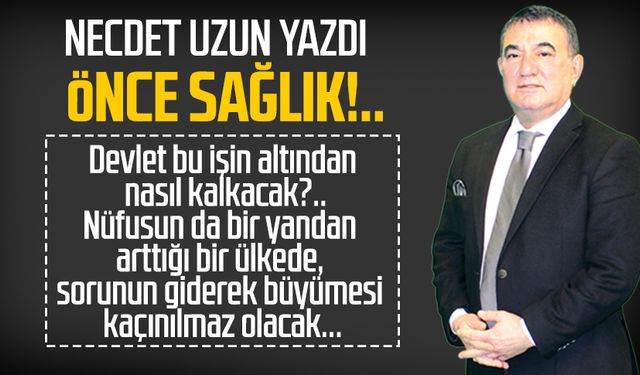 Necdet Uzun yazdı: Önce sağlık!..