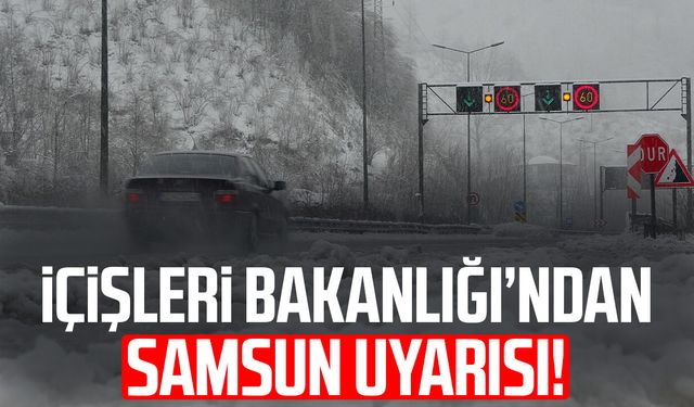 İçişleri Bakanlığı’ndan Samsun uyarısı! Sağanak, kar...
