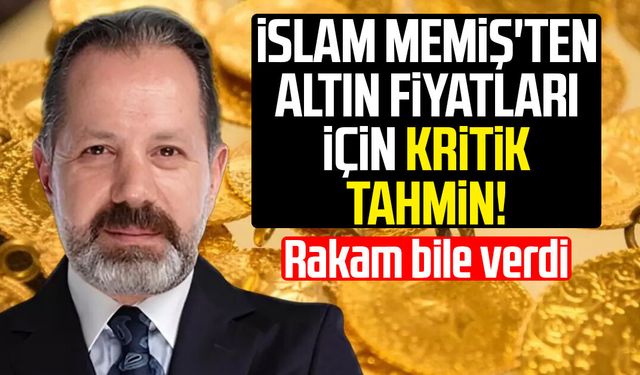 İslam Memiş'ten altın fiyatları için kritik tahmin!