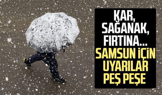 Kar, fırtına, sağanak... Samsun için uyarılar peş peşe