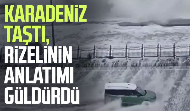 Karadeniz taştı, Rizelinin anlatımı güldürdü
