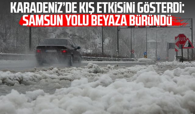 Karadeniz’de kış etkisini gösterdi: Samsun yolu beyaza büründü