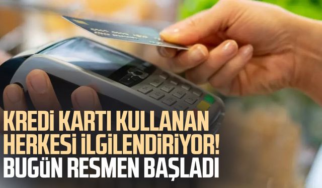 Kredi kartı kullanan herkesi ilgilendiriyor! Bugün resmen başladı